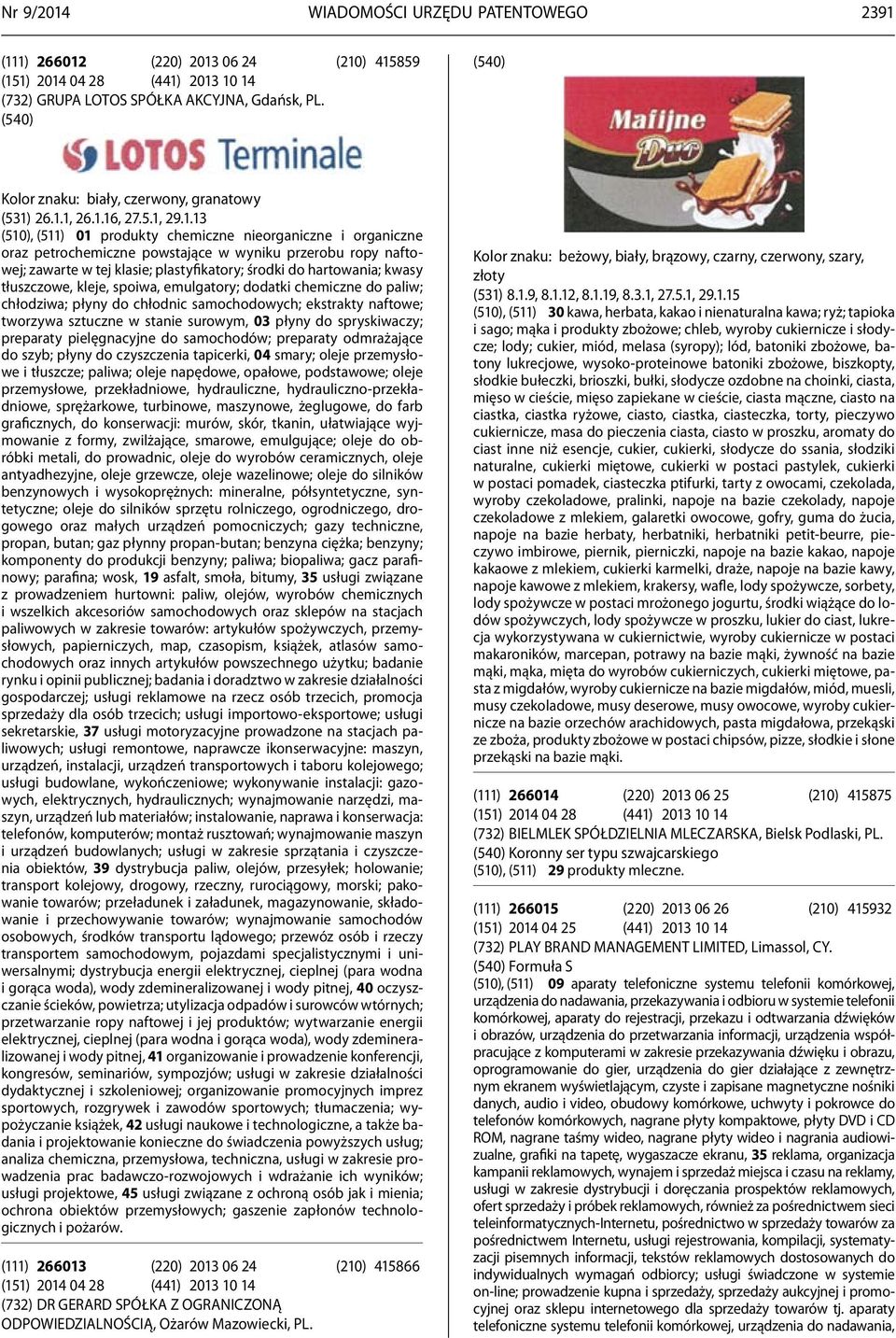 26.1.1, 26.1.16, 27.5.1, 29.1.13 (510), (511) 01 produkty chemiczne nieorganiczne i organiczne oraz petrochemiczne powstające w wyniku przerobu ropy naftowej; zawarte w tej klasie; plastyfikatory;