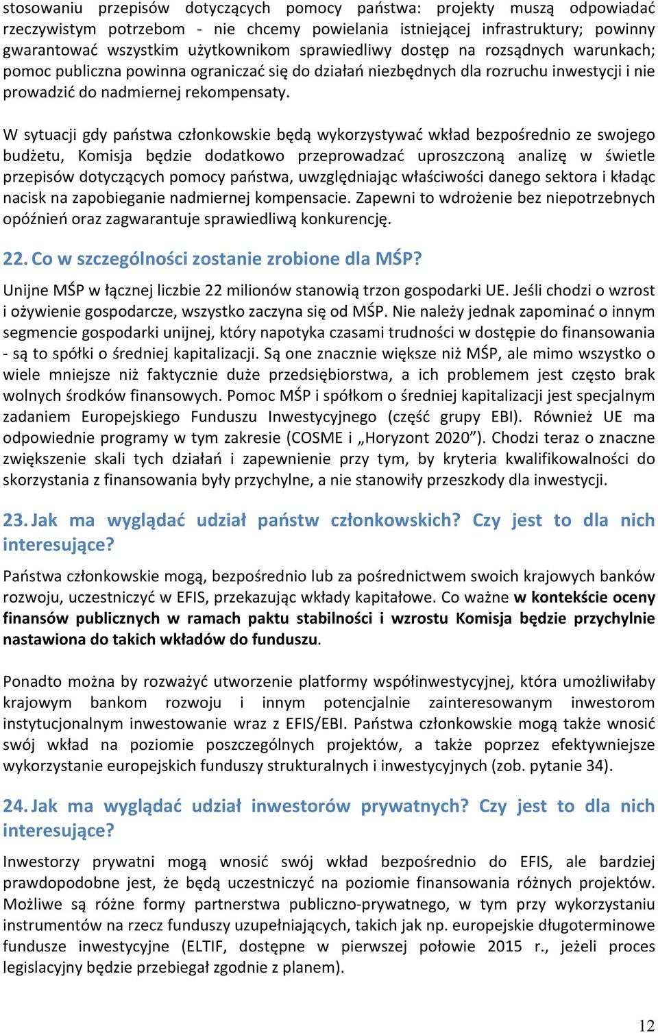 W sytuacji gdy państwa członkowskie będą wykorzystywać wkład bezpośrednio ze swojego budżetu, Komisja będzie dodatkowo przeprowadzać uproszczoną analizę w świetle przepisów dotyczących pomocy