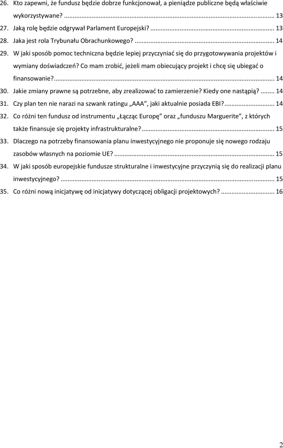 Co mam zrobić, jeżeli mam obiecujący projekt i chcę się ubiegać o finansowanie?... 14 30. Jakie zmiany prawne są potrzebne, aby zrealizować to zamierzenie? Kiedy one nastąpią?... 14 31.