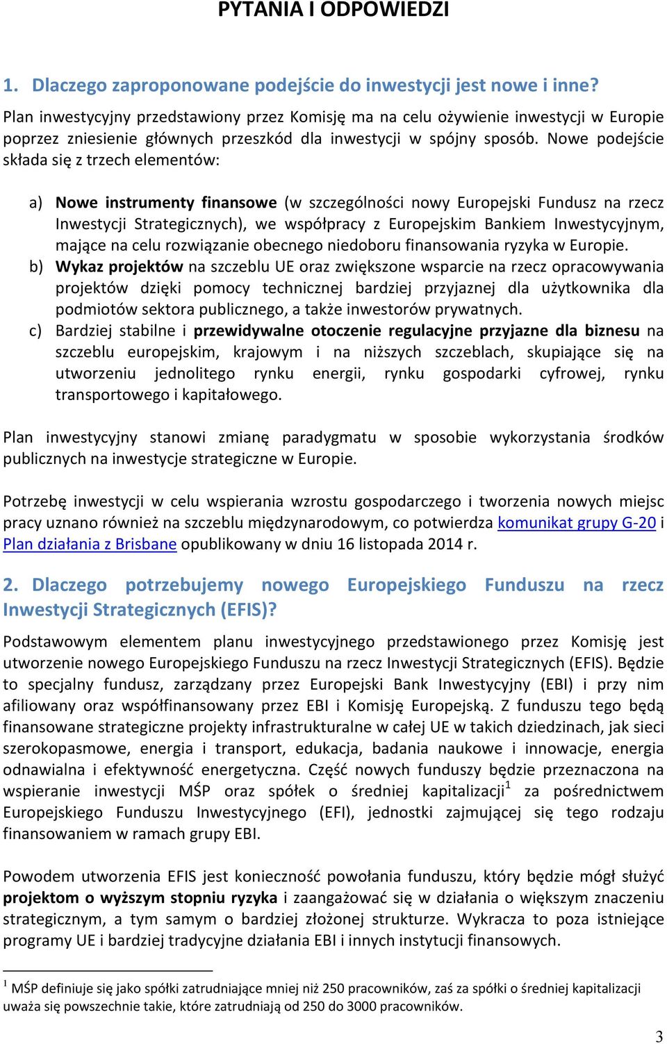 Nowe podejście składa się z trzech elementów: a) Nowe instrumenty finansowe (w szczególności nowy Europejski Fundusz na rzecz Inwestycji Strategicznych), we współpracy z Europejskim Bankiem