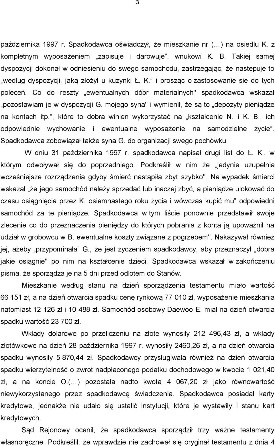 Co do reszty ewentualnych dóbr materialnych" spadkodawca wskazał pozostawiam je w dyspozycji G. mojego syna" i wymienił, że są to depozyty pieniądze na kontach itp.