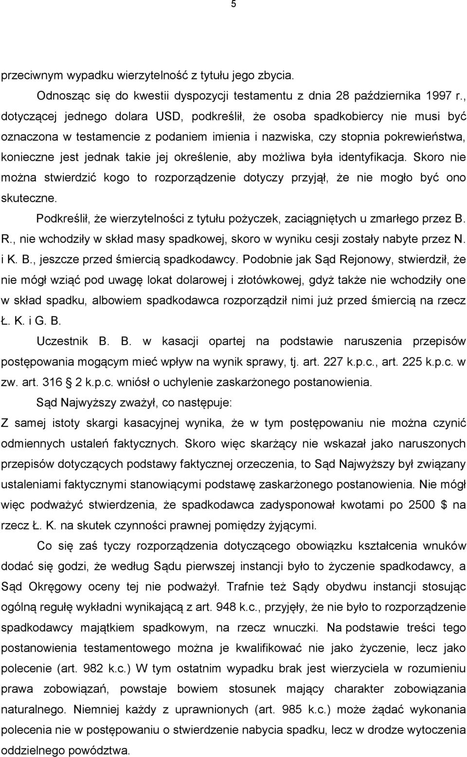 określenie, aby możliwa była identyfikacja. Skoro nie można stwierdzić kogo to rozporządzenie dotyczy przyjął, że nie mogło być ono skuteczne.