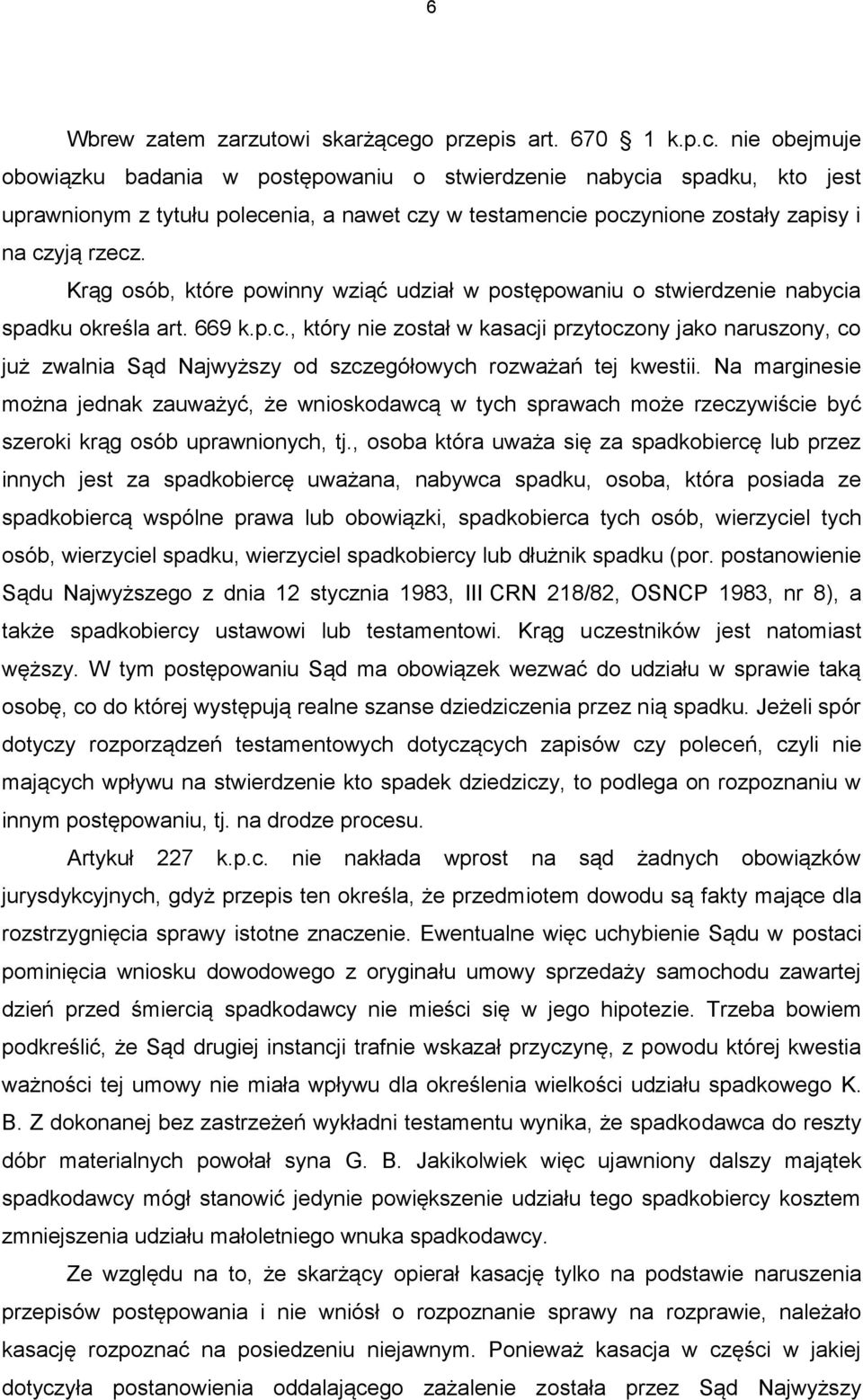 nie obejmuje obowiązku badania w postępowaniu o stwierdzenie nabycia spadku, kto jest uprawnionym z tytułu polecenia, a nawet czy w testamencie poczynione zostały zapisy i na czyją rzecz.