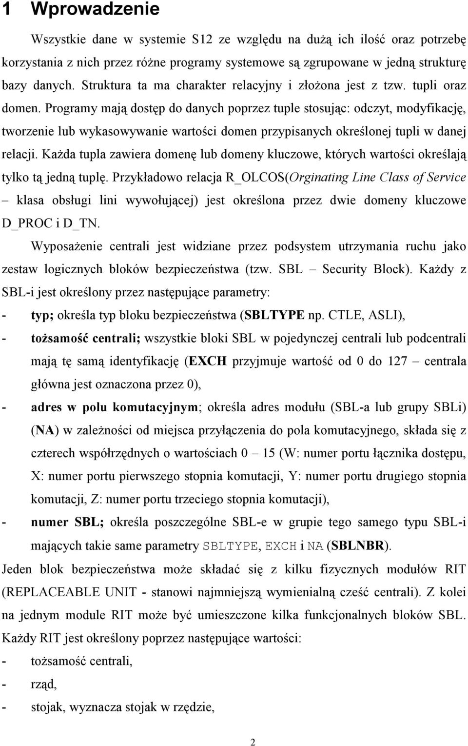 Programy mają dostęp do danych poprzez tuple stosując: odczyt, modyfikację, tworzenie lub wykasowywanie wartości domen przypisanych określonej tupli w danej relacji.