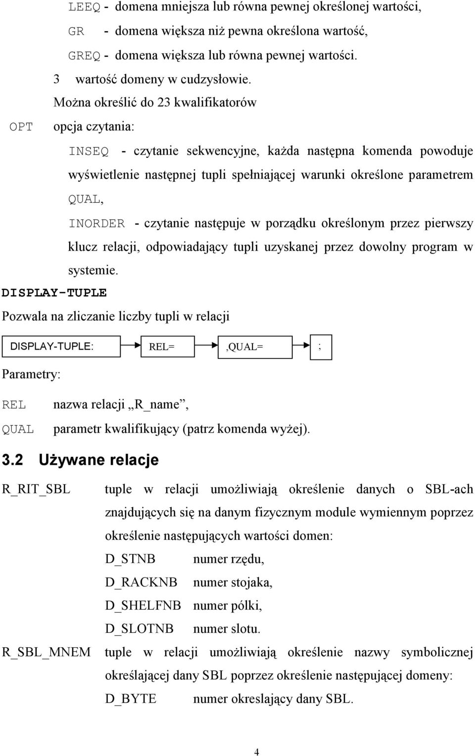 INORDER - czytanie następuje w porządku określonym przez pierwszy klucz relacji, odpowiadający tupli uzyskanej przez dowolny program w systemie.