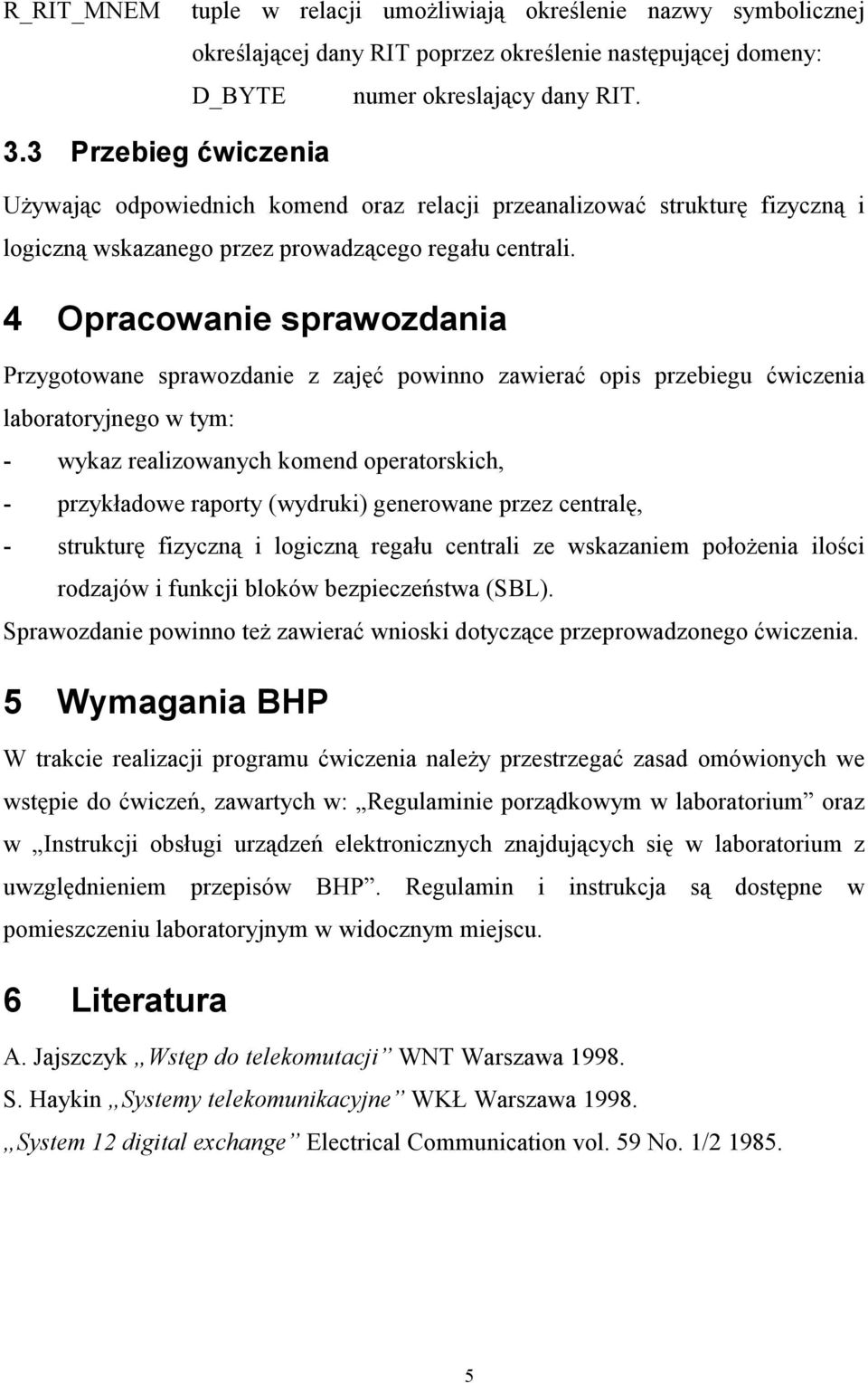 4 Opracowanie sprawozdania Przygotowane sprawozdanie z zajęć powinno zawierać opis przebiegu ćwiczenia laboratoryjnego w tym: - wykaz realizowanych komend operatorskich, - przykładowe raporty