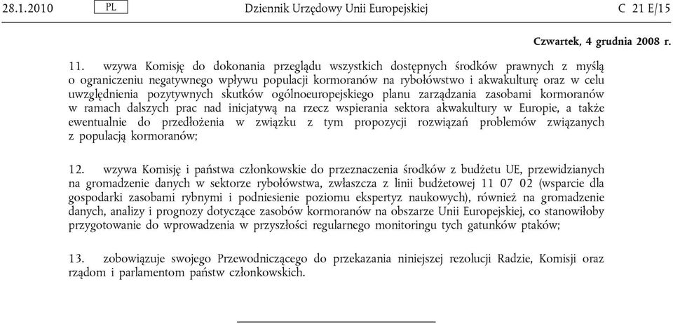 pozytywnych skutków ogólnoeuropejskiego planu zarządzania zasobami kormoranów w ramach dalszych prac nad inicjatywą na rzecz wspierania sektora akwakultury w Europie, a także ewentualnie do