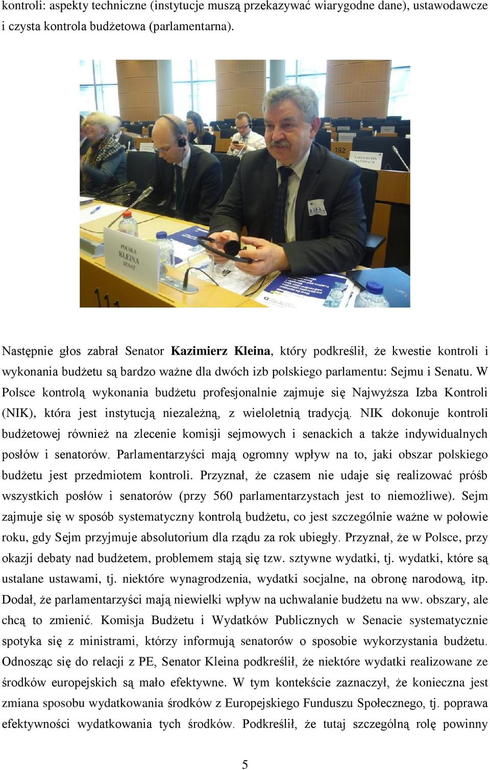 W Polsce kontrolą wykonania budżetu profesjonalnie zajmuje się Najwyższa Izba Kontroli (NIK), która jest instytucją niezależną, z wieloletnią tradycją.