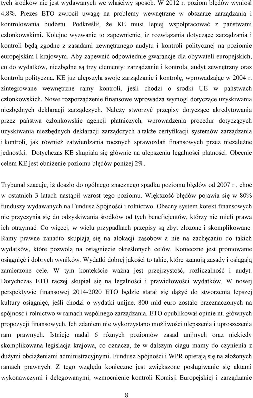 Kolejne wyzwanie to zapewnienie, iż rozwiązania dotyczące zarządzania i kontroli będą zgodne z zasadami zewnętrznego audytu i kontroli politycznej na poziomie europejskim i krajowym.