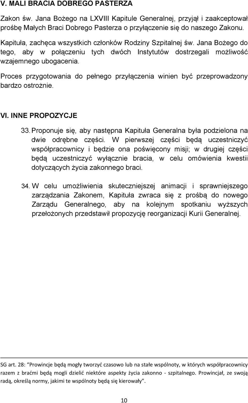 Proces przygotowania do pełnego przyłączenia winien być przeprowadzony bardzo ostrożnie. VI. INNE PROPOZYCJE 33. Proponuje się, aby następna Kapituła Generalna była podzielona na dwie odrębne części.