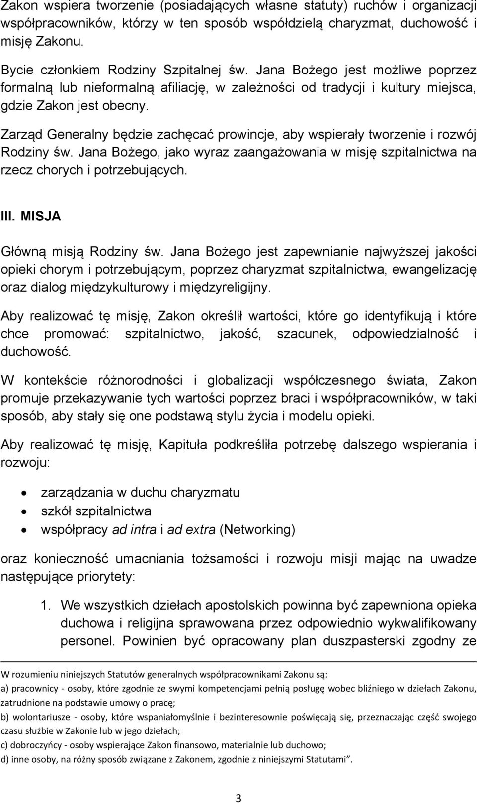 Zarząd Generalny będzie zachęcać prowincje, aby wspierały tworzenie i rozwój Rodziny św. Jana Bożego, jako wyraz zaangażowania w misję szpitalnictwa na rzecz chorych i potrzebujących. III.