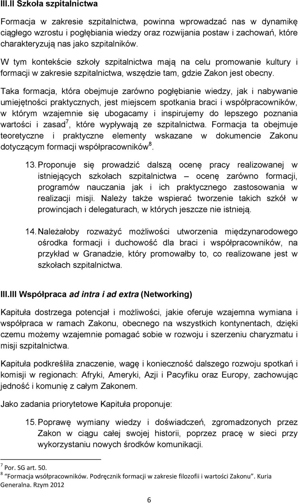 Taka formacja, która obejmuje zarówno pogłębianie wiedzy, jak i nabywanie umiejętności praktycznych, jest miejscem spotkania braci i współpracowników, w którym wzajemnie się ubogacamy i inspirujemy