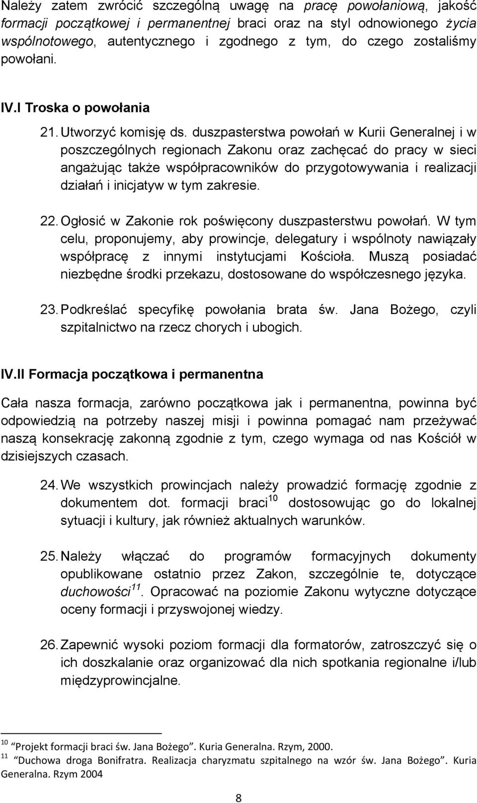 duszpasterstwa powołań w Kurii Generalnej i w poszczególnych regionach Zakonu oraz zachęcać do pracy w sieci angażując także współpracowników do przygotowywania i realizacji działań i inicjatyw w tym