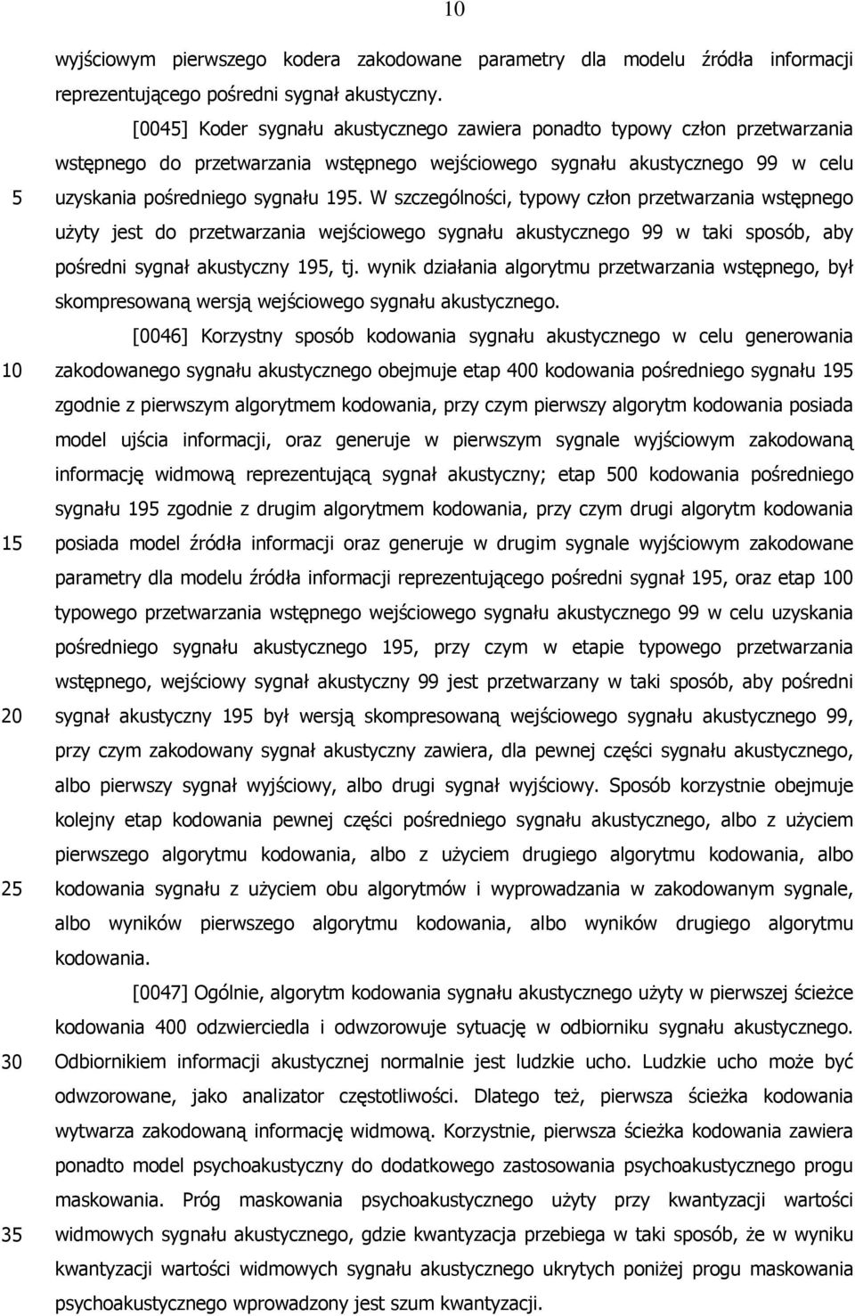 W szczególności, typowy człon przetwarzania wstępnego użyty jest do przetwarzania wejściowego sygnału akustycznego 99 w taki sposób, aby pośredni sygnał akustyczny 195, tj.