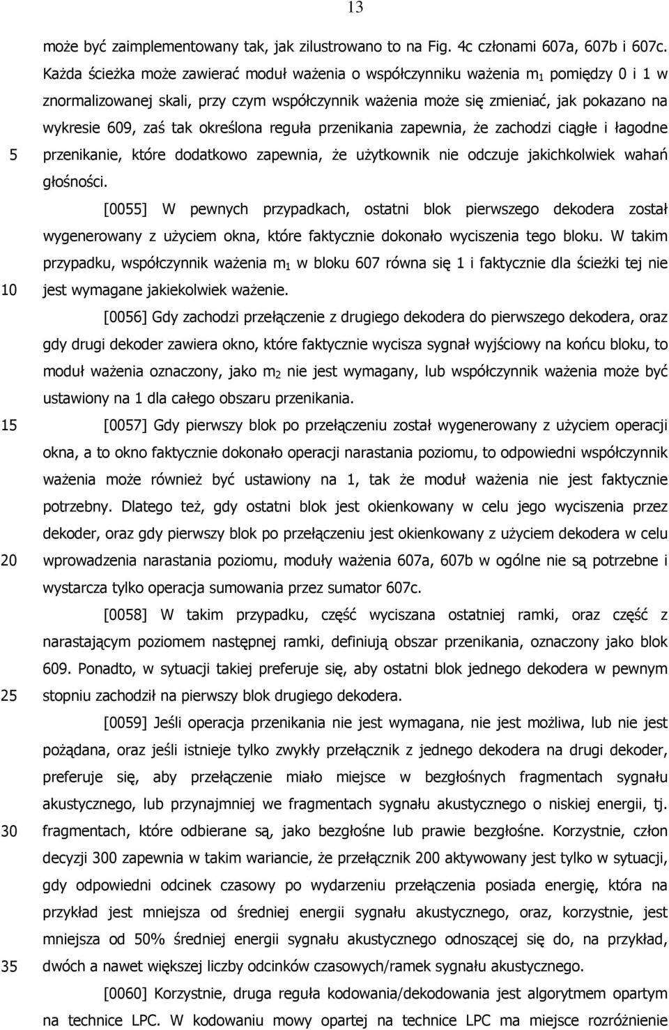 określona reguła przenikania zapewnia, że zachodzi ciągłe i łagodne przenikanie, które dodatkowo zapewnia, że użytkownik nie odczuje jakichkolwiek wahań głośności.