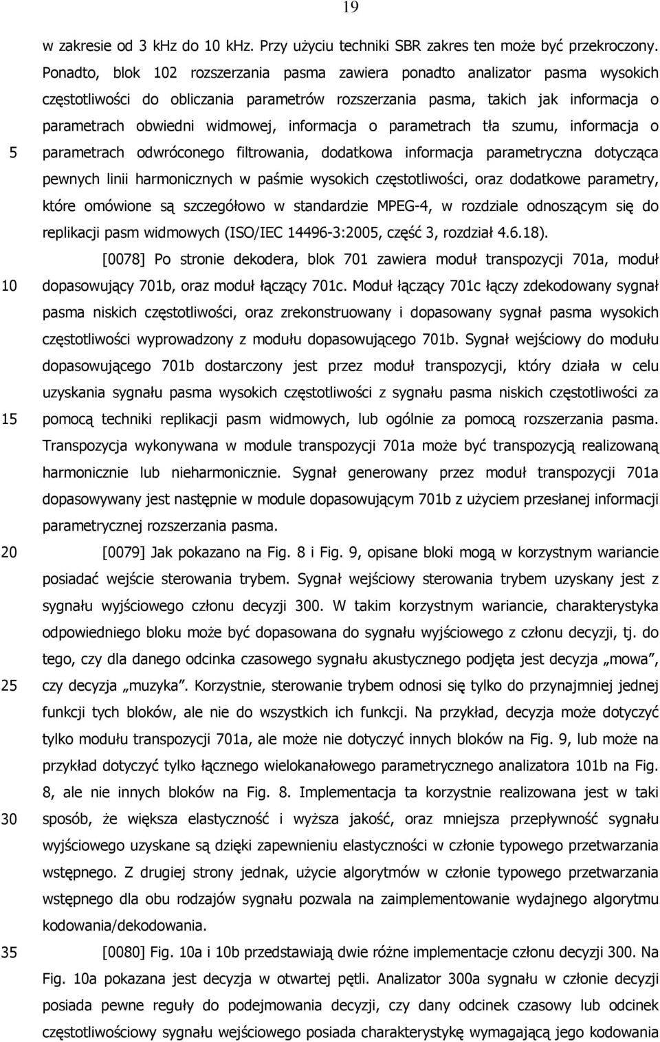 informacja o parametrach tła szumu, informacja o parametrach odwróconego filtrowania, dodatkowa informacja parametryczna dotycząca pewnych linii harmonicznych w paśmie wysokich częstotliwości, oraz