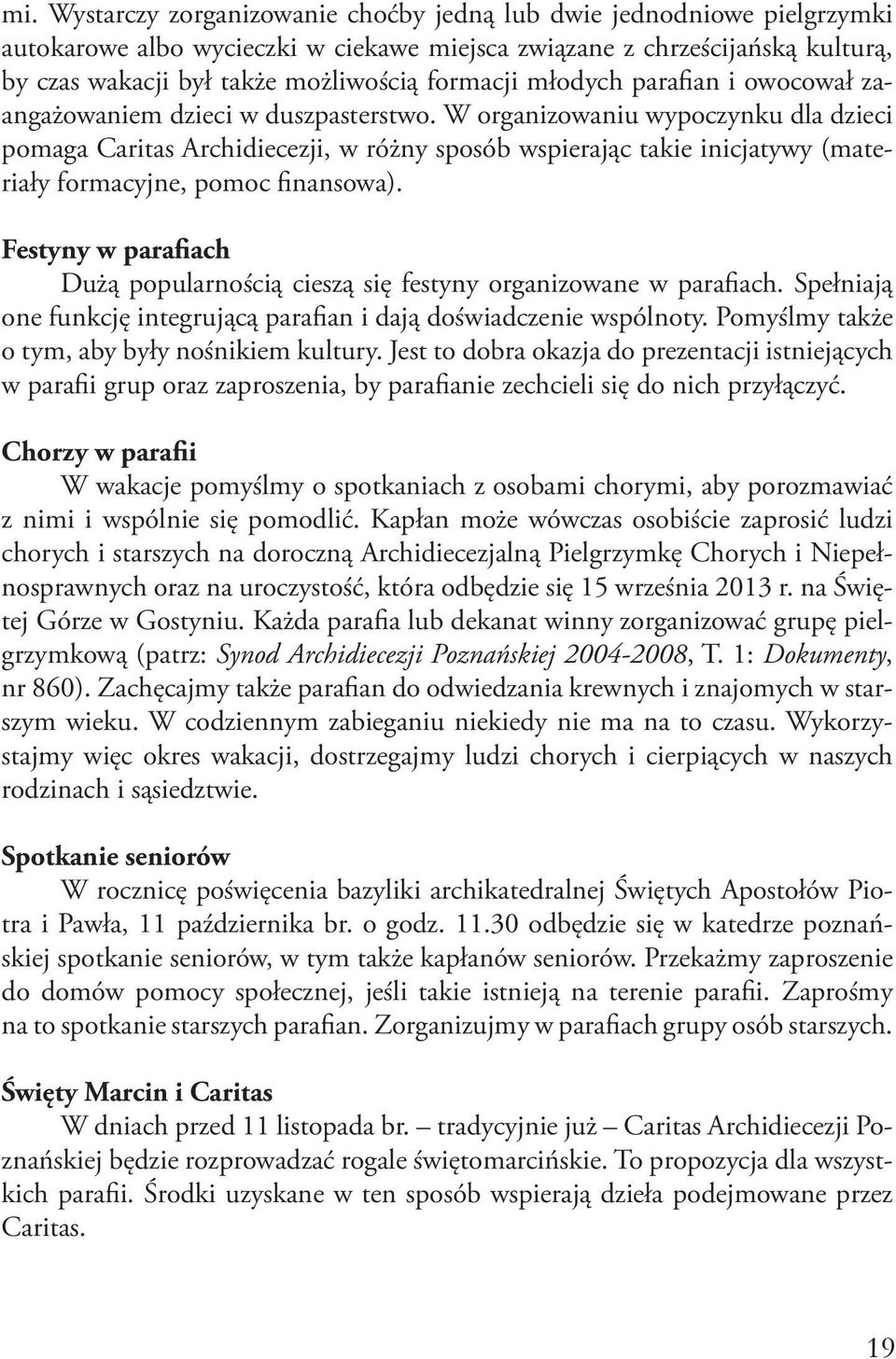 W organizowaniu wypoczynku dla dzieci pomaga Caritas Archidiecezji, w różny sposób wspierając takie inicjatywy (materiały formacyjne, pomoc finansowa).