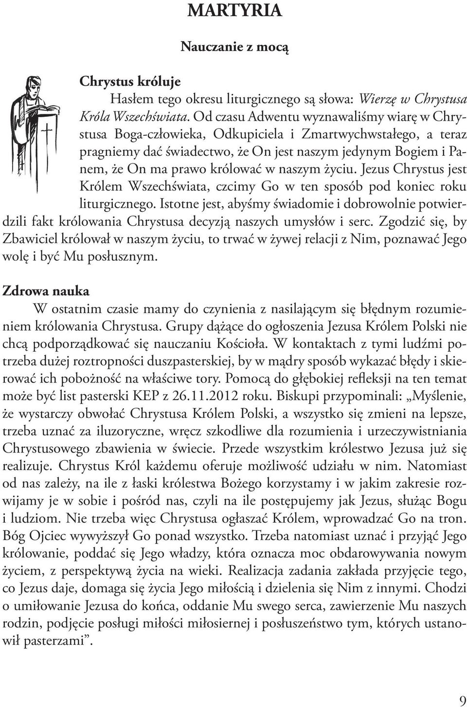 naszym życiu. Jezus Chrystus jest Królem Wszechświata, czcimy Go w ten sposób pod koniec roku liturgicznego.