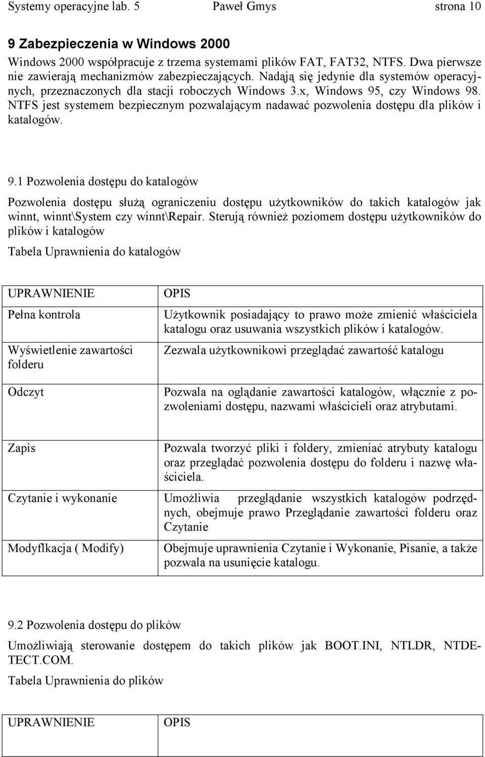 NTFS jest systemem bezpiecznym pozwalającym nadawać pozwolenia dostępu dla plików i katalogów. 9.