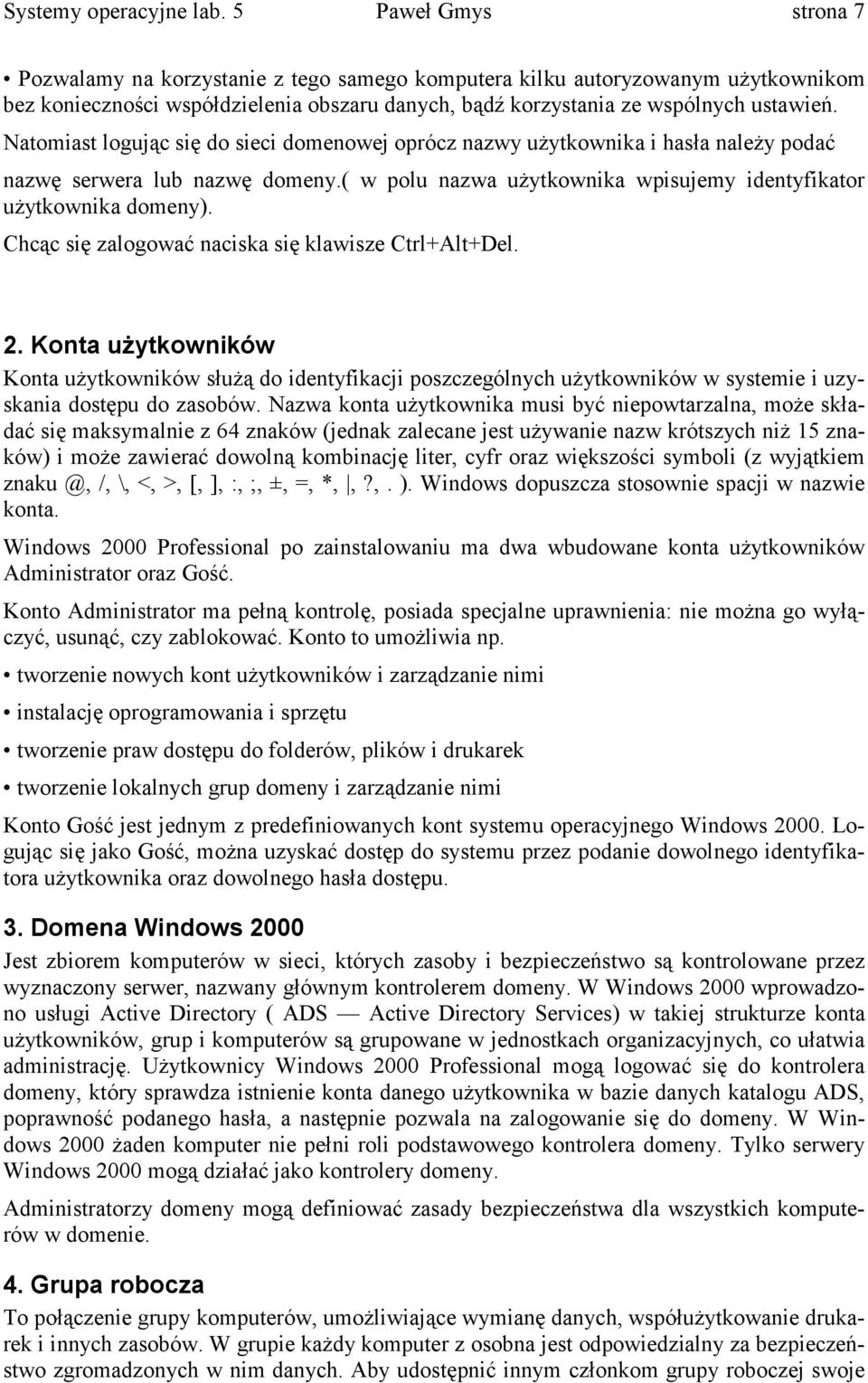 Natomiast logując się do sieci domenowej oprócz nazwy użytkownika i hasła należy podać nazwę serwera lub nazwę domeny.( w polu nazwa użytkownika wpisujemy identyfikator użytkownika domeny).