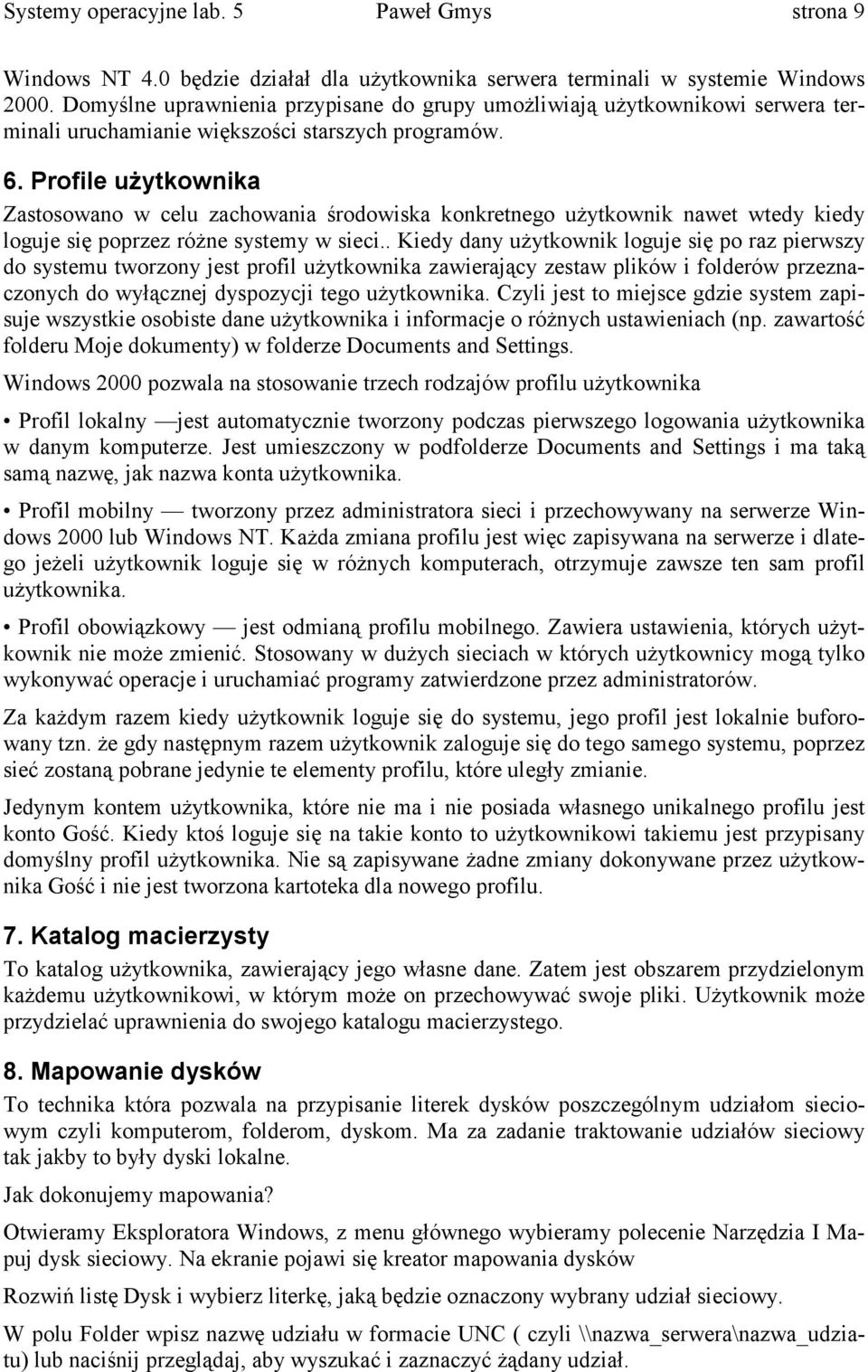 Profile użytkownika Zastosowano w celu zachowania środowiska konkretnego użytkownik nawet wtedy kiedy loguje się poprzez różne systemy w sieci.