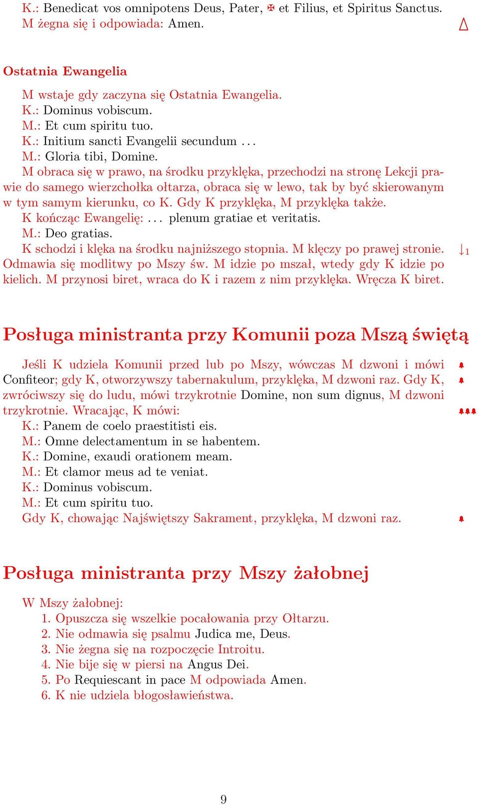 M obraca się w prawo, na środku przyklęka, przechodzi na stronę Lekcji prawie do samego wierzchołka ołtarza, obraca się w lewo, tak by być skierowanym w tym samym kierunku, co K.