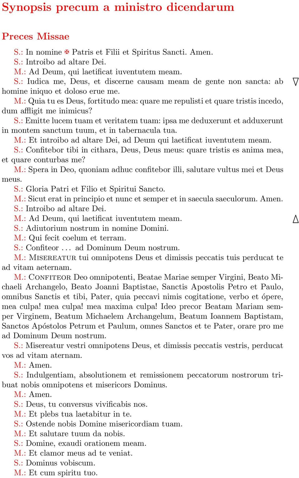 : Emitte lucem tuam et veritatem tuam: ipsa me deduxerunt et adduxerunt in montem sanctum tuum, et in tabernacula tua. M.: Et introibo ad altare Dei, ad Deum qui laetificat iuventutem meam. S.