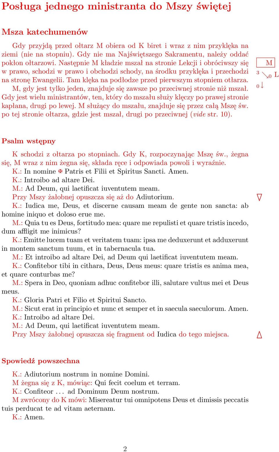 Następnie M kładzie mszał na stronie Lekcji i obróciwszy się w prawo, schodzi w prawo i obchodzi schody, na środku przyklęka i przechodzi na stronę Ewangelii.
