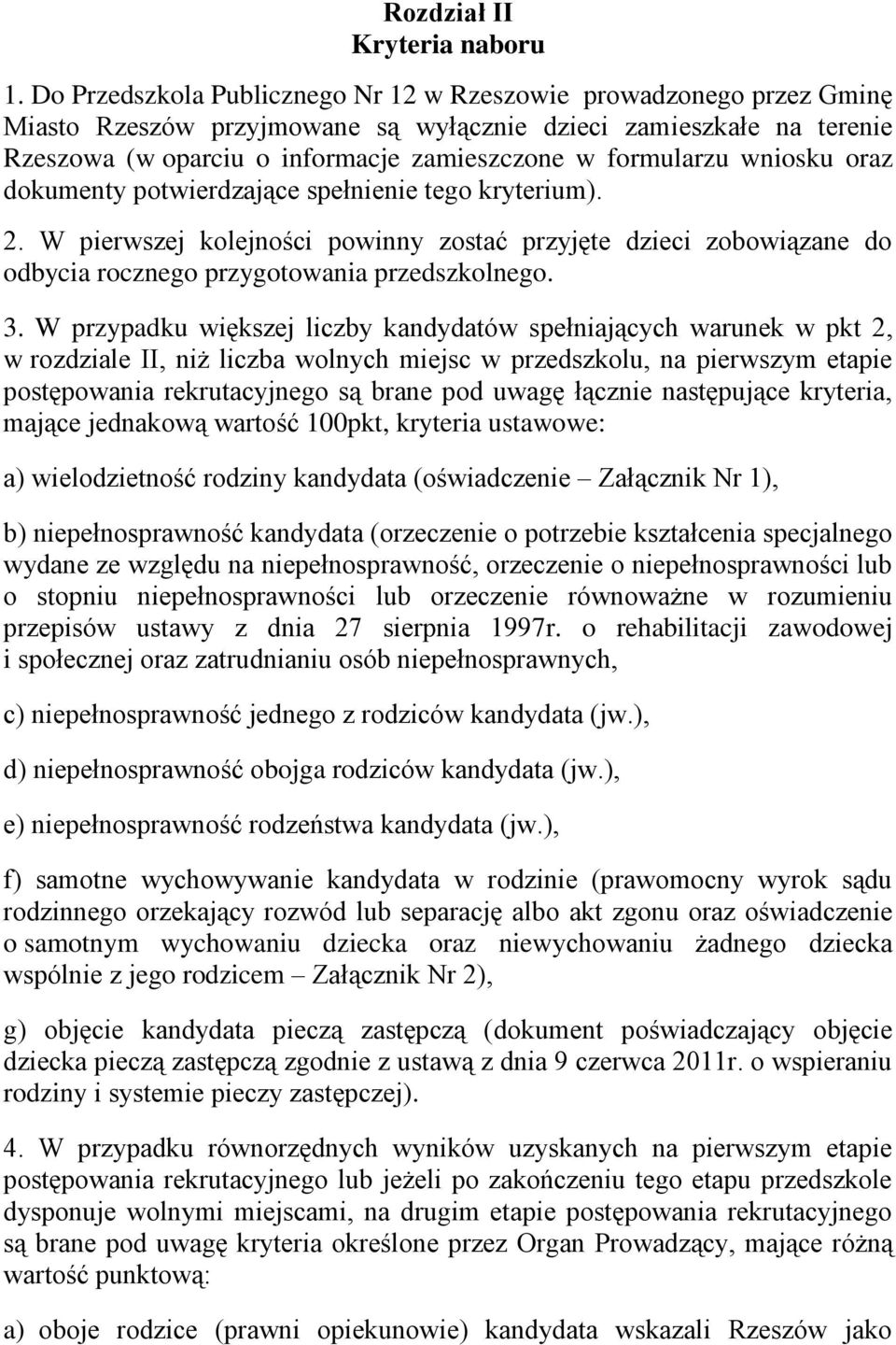 wniosku oraz dokumenty potwierdzające spełnienie tego kryterium). 2. W pierwszej kolejności powinny zostać przyjęte dzieci zobowiązane do odbycia rocznego przygotowania przedszkolnego. 3.