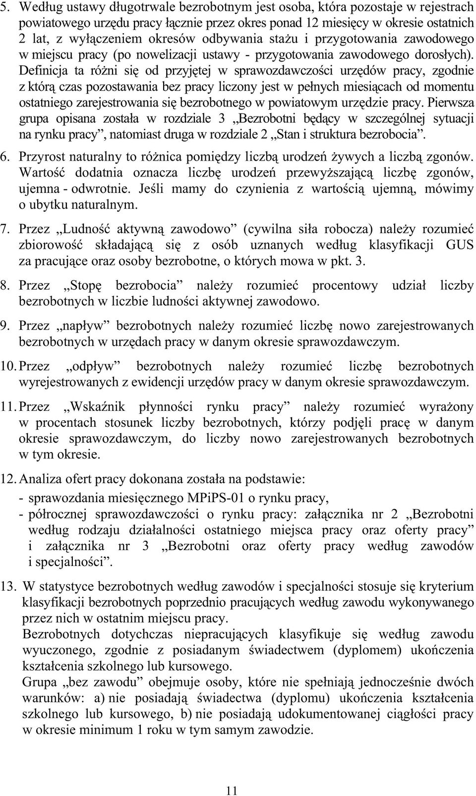 Definicja ta róni si od przyjtej w sprawozdawczoci urzdów pracy, zgodnie z któr czas pozostawania bez pracy liczony jest w penych miesicach od momentu ostatniego zarejestrowania si bezrobotnego w