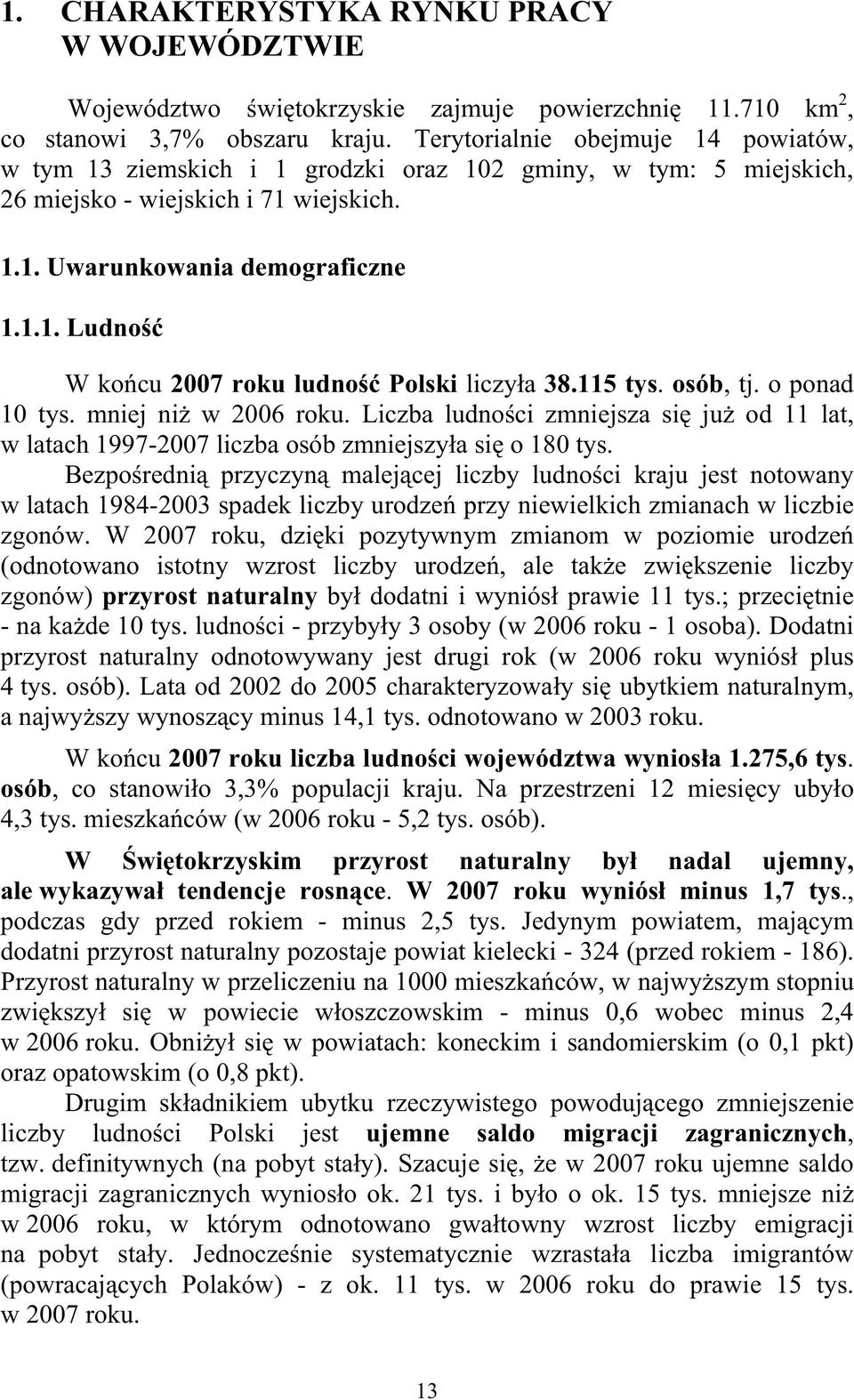 115 tys. osób, tj. o ponad 10 tys. mniej ni w 2006 roku. Liczba ludnoci zmniejsza si ju od 11 lat, w latach 1997-2007 liczba osób zmniejszya si o 180 tys.