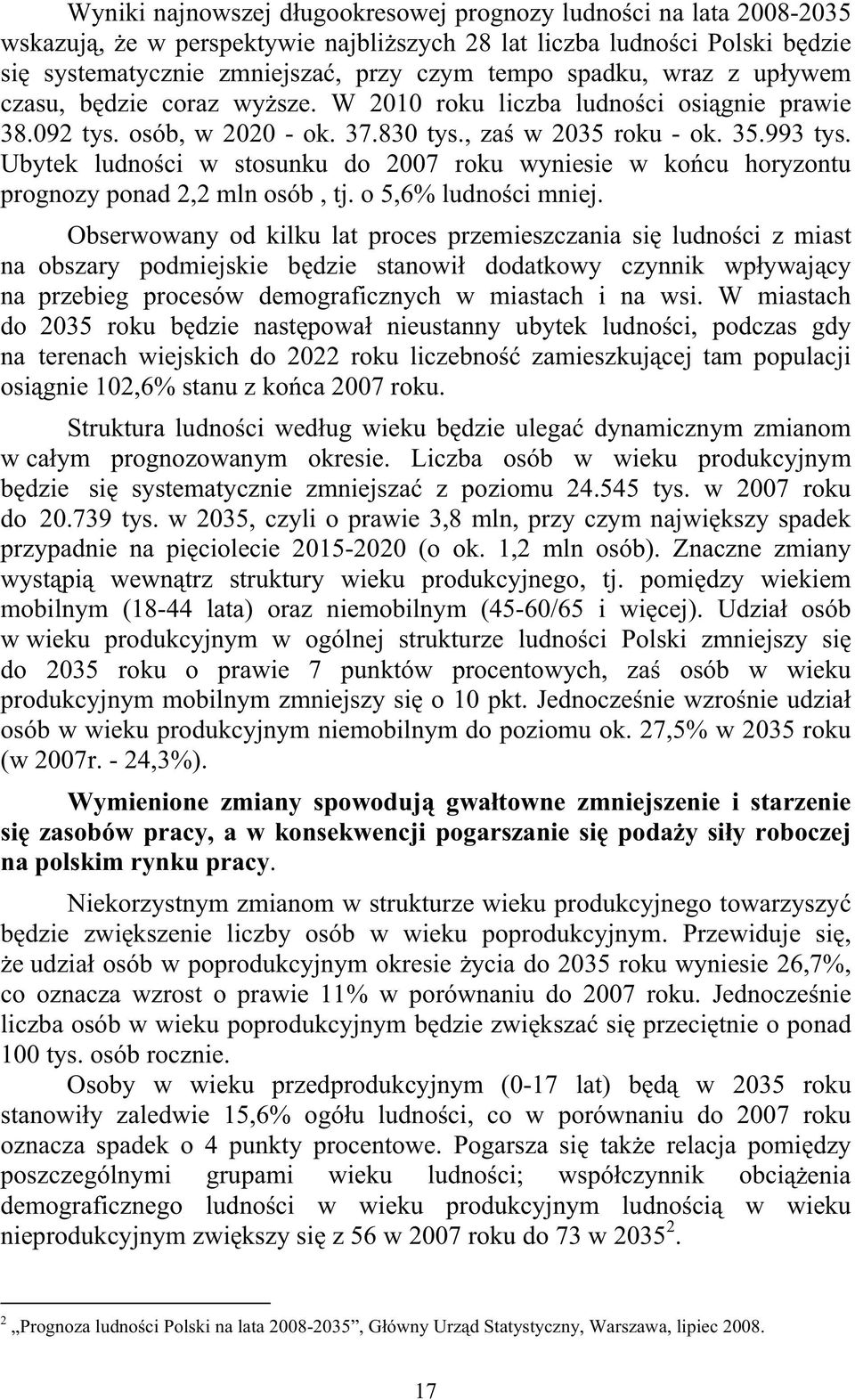 Ubytek ludnoci w stosunku do 2007 roku wyniesie w kocu horyzontu prognozy ponad 2,2 mln osób, tj. o 5,6% ludnoci mniej.