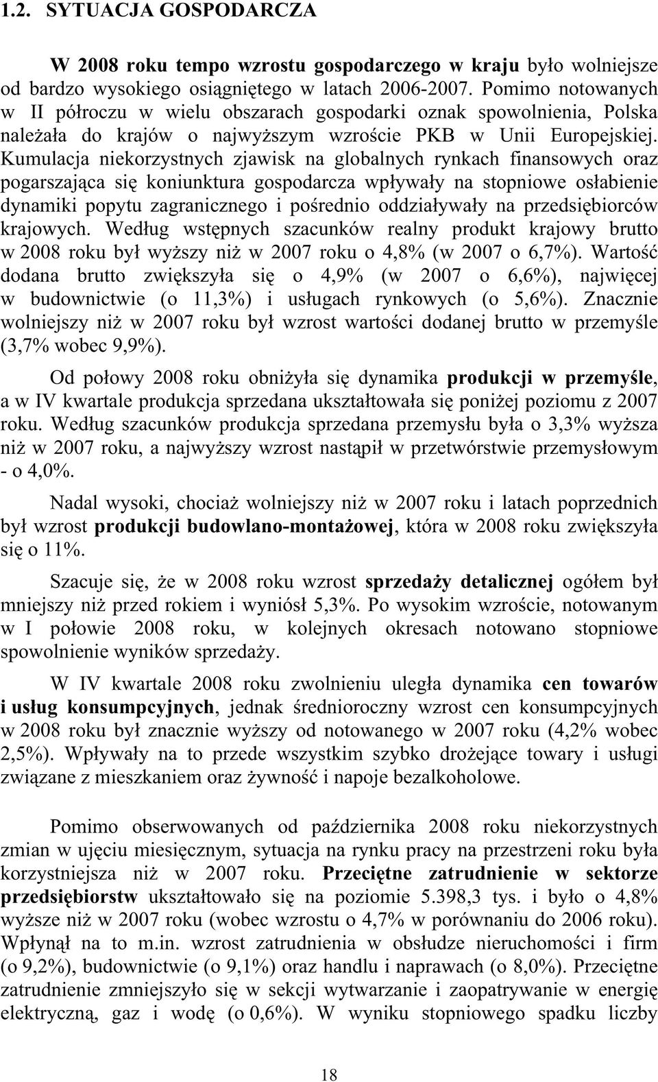 Kumulacja niekorzystnych zjawisk na globalnych rynkach finansowych oraz pogarszajca si koniunktura gospodarcza wpyway na stopniowe osabienie dynamiki popytu zagranicznego i porednio oddziayway na