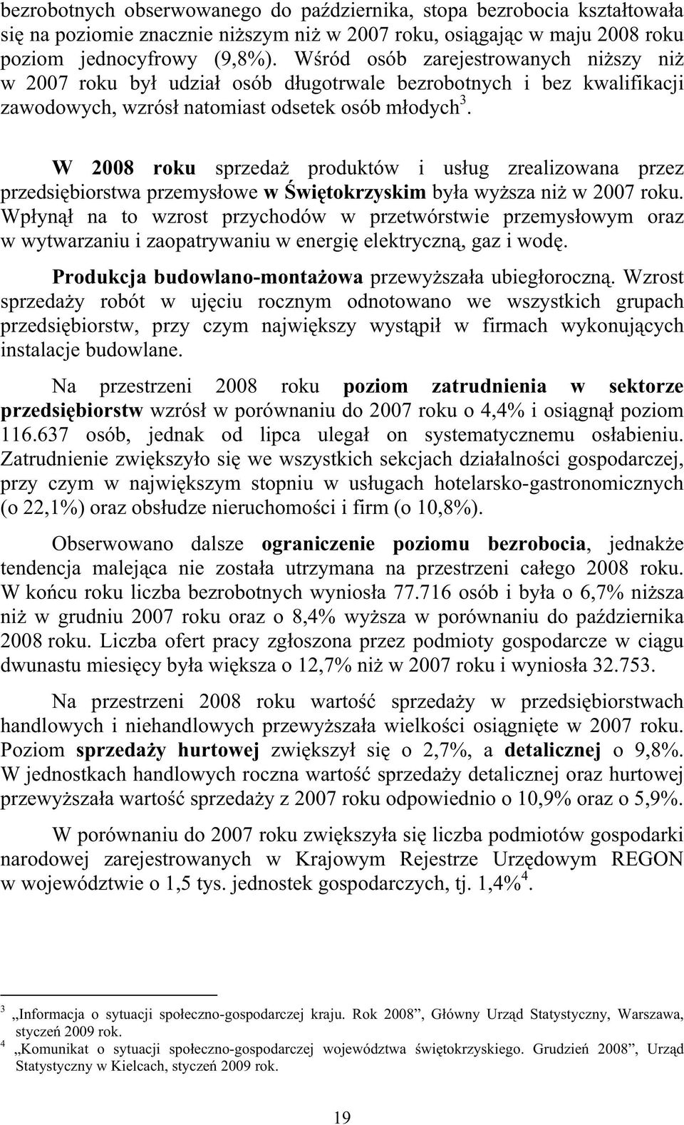 W 2008 roku sprzeda produktów i usug zrealizowana przez przedsibiorstwa przemysowe w witokrzyskim bya wysza ni w 2007 roku.