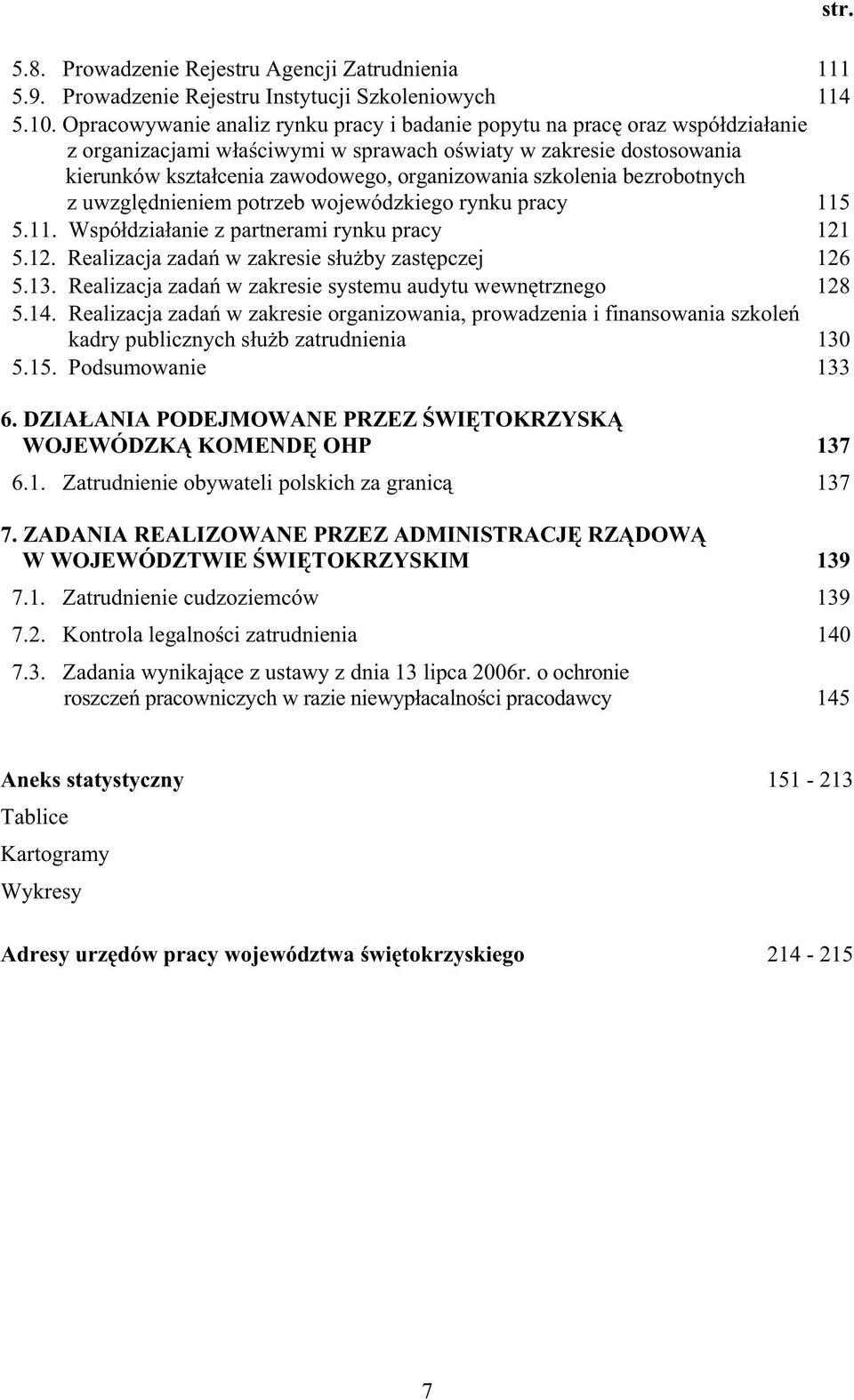 bezrobotnych z uwzgldnieniem potrzeb wojewódzkiego rynku pracy 115 5.11. Wspódziaanie z partnerami rynku pracy 121 5.12. Realizacja zada w zakresie suby zastpczej 126 5.13.