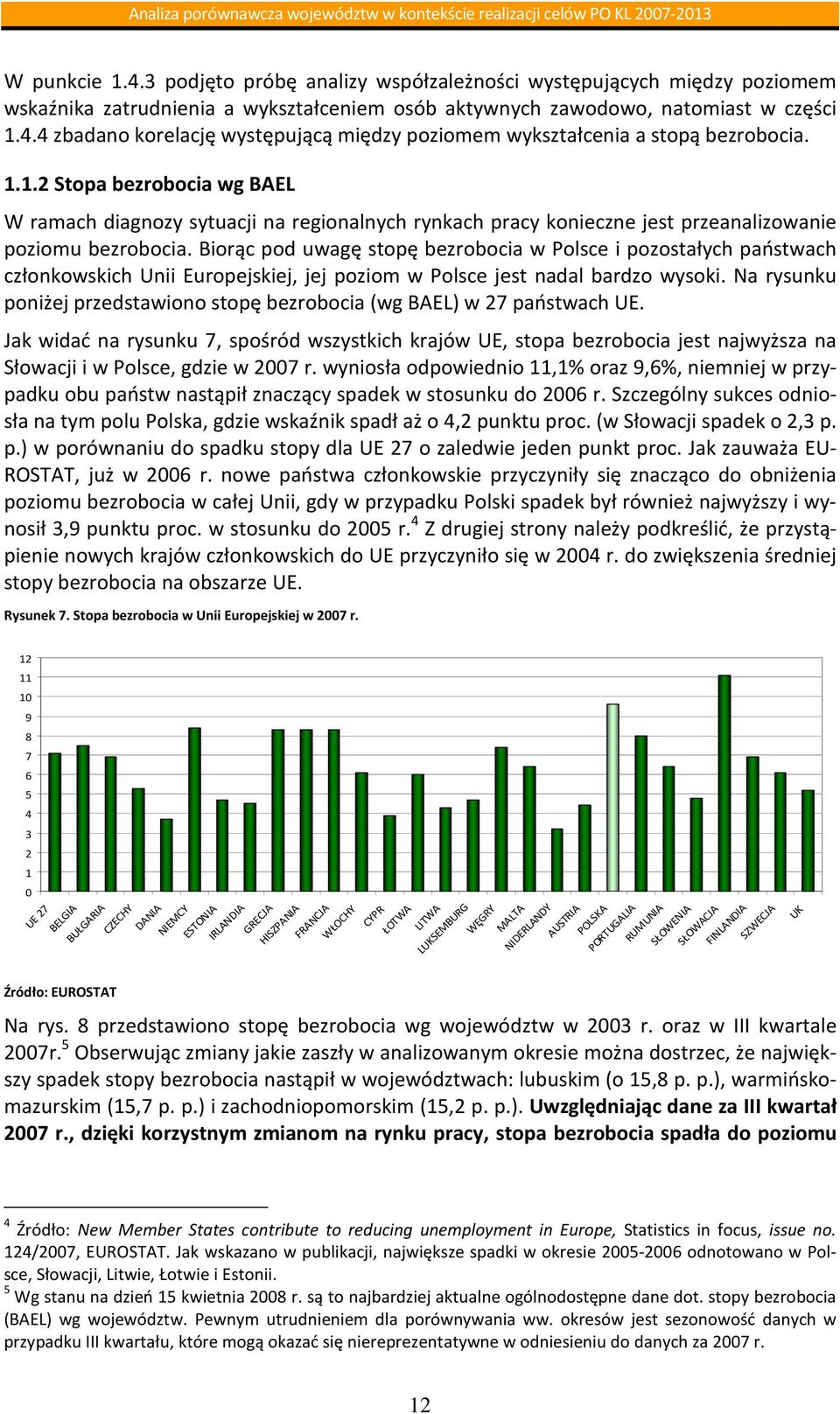 Biorąc pod uwagę stopę bezrobocia w Polsce i pozostałych państwach członkowskich Unii Europejskiej, jej poziom w Polsce jest nadal bardzo wysoki.