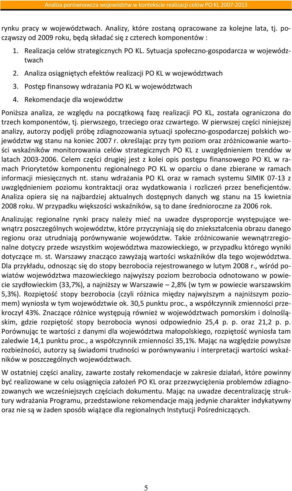 Rekomendacje dla województw Poniższa analiza, ze względu na początkową fazę realizacji PO KL, została ograniczona do trzech komponentów, tj. pierwszego, trzeciego oraz czwartego.