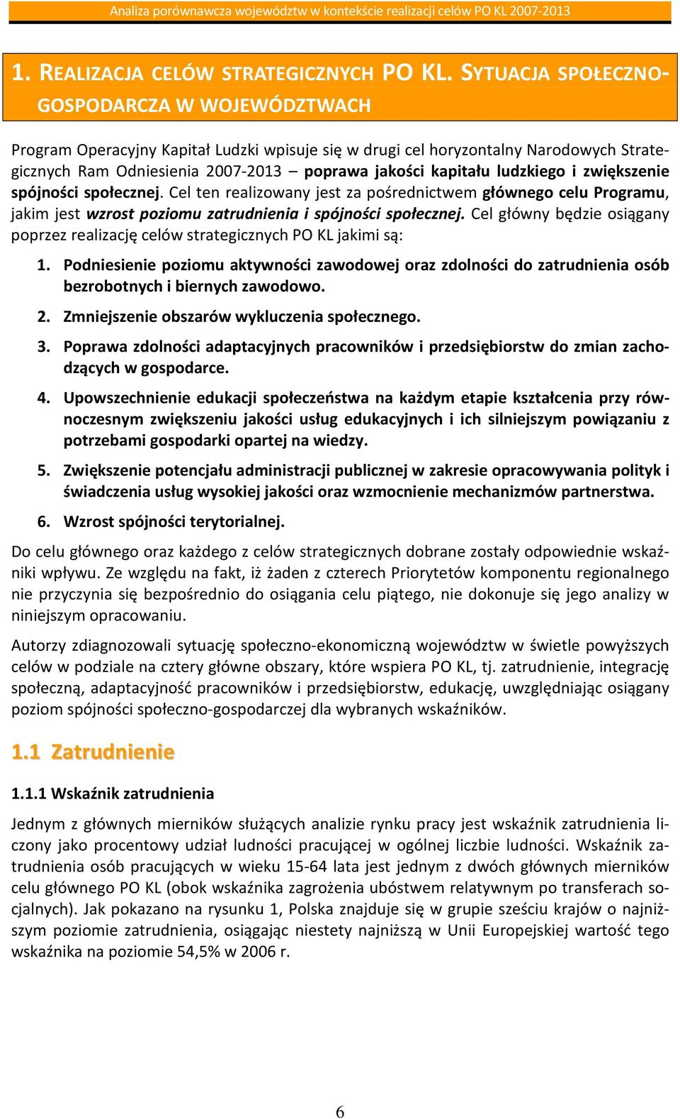 ludzkiego i zwiększenie spójności społecznej. Cel ten realizowany jest za pośrednictwem głównego celu Programu, jakim jest wzrost poziomu zatrudnienia i spójności społecznej.