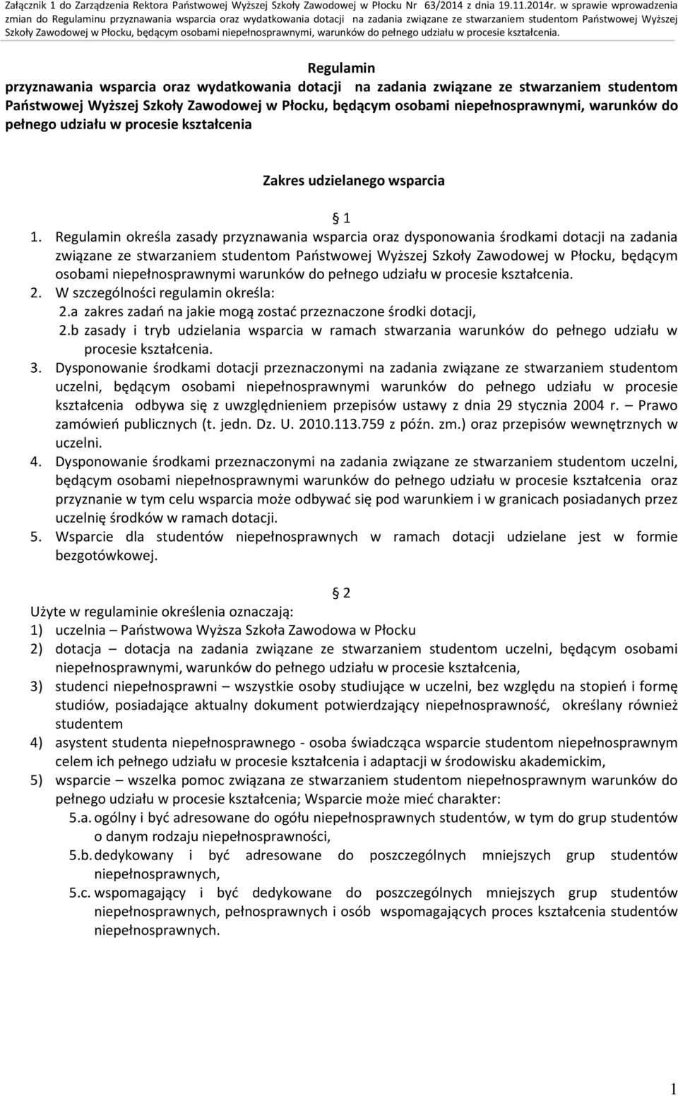 Regulamin określa zasady przyznawania wsparcia oraz dysponowania środkami dotacji na zadania związane ze stwarzaniem studentom Państwowej Wyższej Szkoły Zawodowej w Płocku, będącym osobami