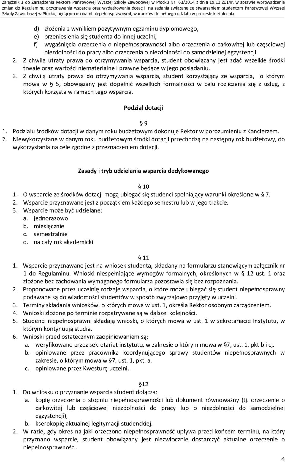 Z chwilą utraty prawa do otrzymywania wsparcia, student obowiązany jest zdać wszelkie środki trwałe oraz wartości niematerialne i prawne będące w jego posiadaniu. 3.