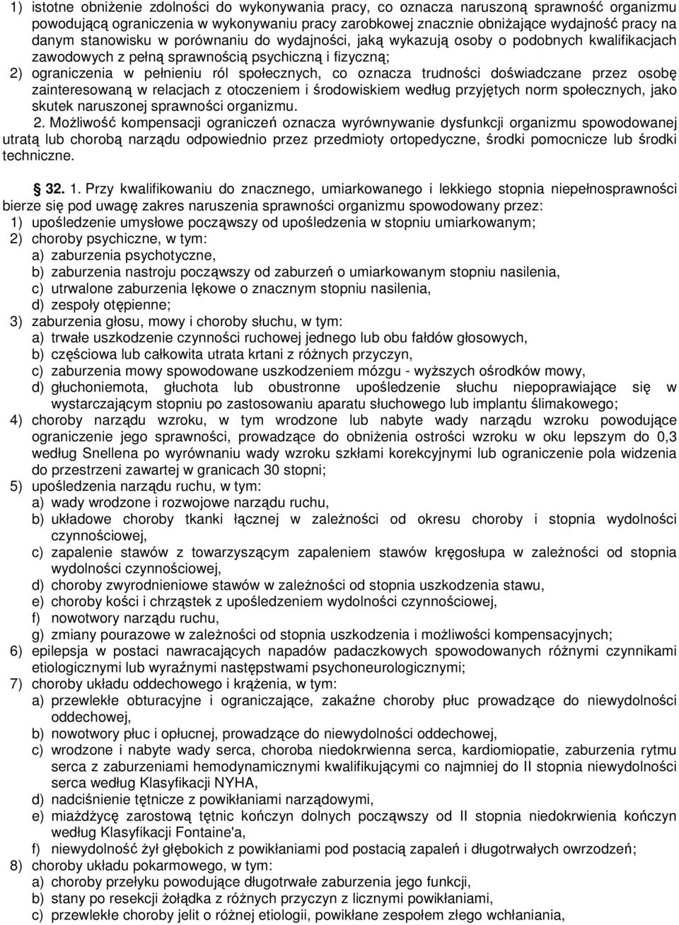 trudności doświadczane przez osobę zainteresowaną w relacjach z otoczeniem i środowiskiem według przyjętych norm społecznych, jako skutek naruszonej sprawności organizmu. 2.