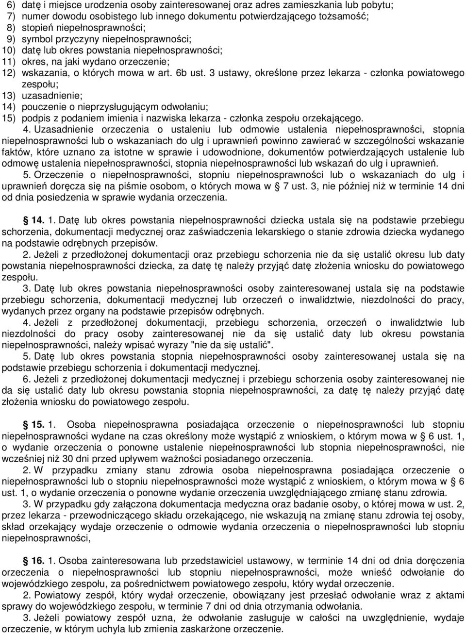 3 ustawy, określone przez lekarza - członka powiatowego zespołu; 13) uzasadnienie; 14) pouczenie o nieprzysługującym odwołaniu; 15) podpis z podaniem imienia i nazwiska lekarza - członka zespołu