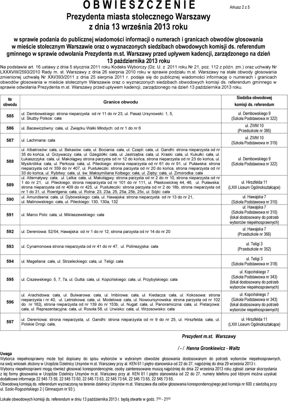 Pasaż Ursynowski: 1, 5, ul. Służby Polsce: cała 586 ul. Bacewiczówny: cała, ul. Związku Walki Młodych: od nr 1 do nr 6 587 ul. Lachmana: cała 588 589 590 ul. Albatrosów: cała, ul. Bekasów: cała, ul.