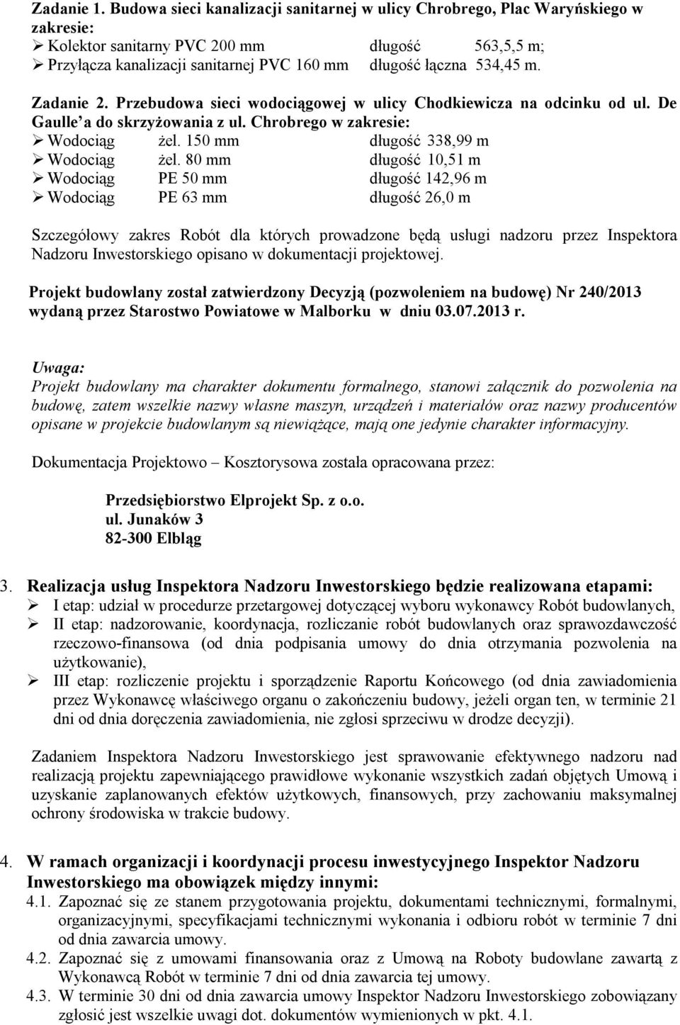 m. Zadanie 2. Przebudowa sieci wodociągowej w ulicy Chodkiewicza na odcinku od ul. De Gaulle a do skrzyżowania z ul. Chrobrego w zakresie: Wodociąg żel. 150 mm długość 338,99 m Wodociąg żel.