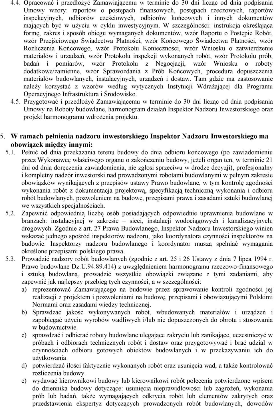 W szczególności: instrukcja określająca formę, zakres i sposób obiegu wymaganych dokumentów, wzór Raportu o Postępie Robót, wzór Przejściowego Świadectwa Płatności, wzór Końcowego Świadectwa