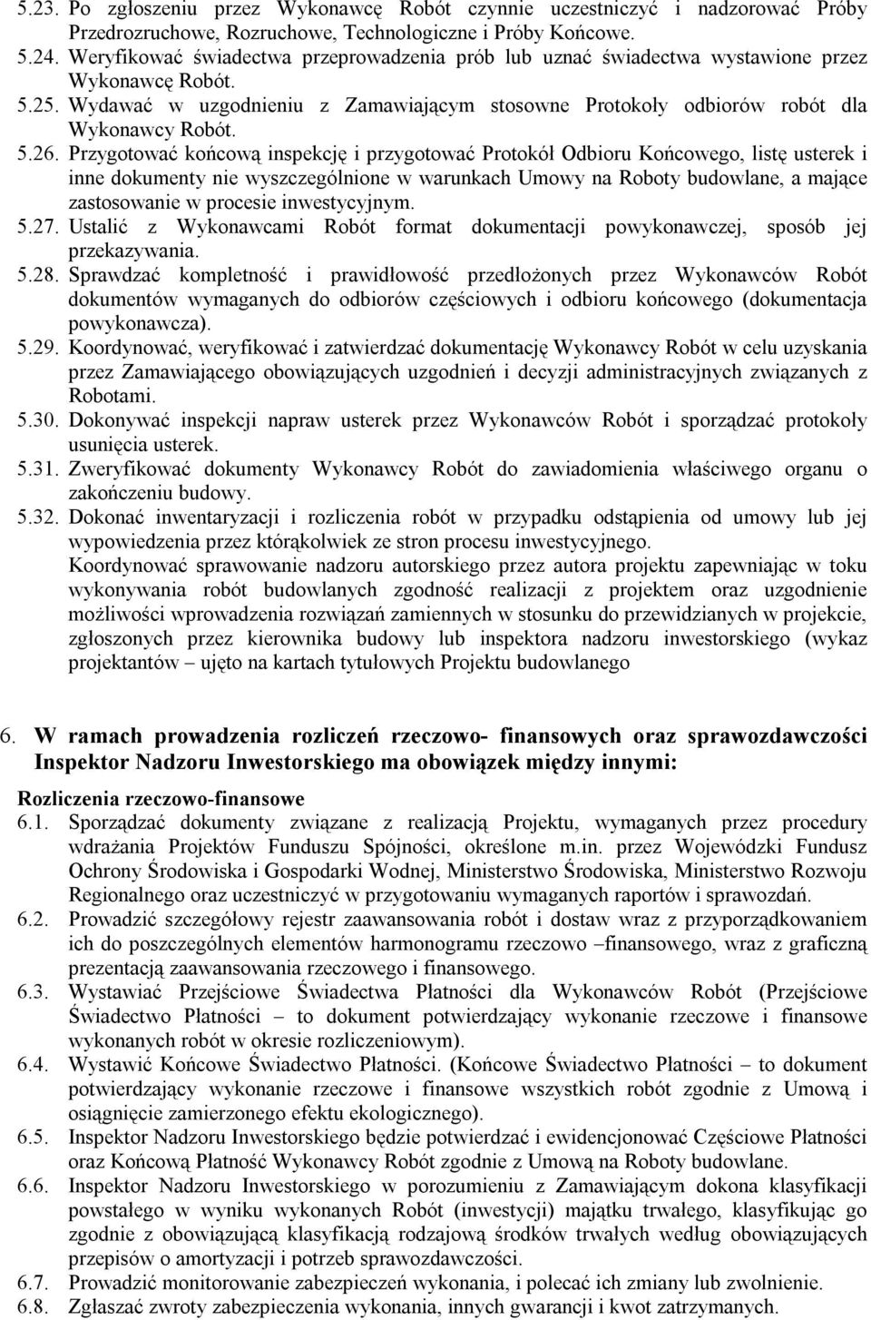 Przygotować końcową inspekcję i przygotować Protokół Odbioru Końcowego, listę usterek i inne dokumenty nie wyszczególnione w warunkach Umowy na Roboty budowlane, a mające zastosowanie w procesie