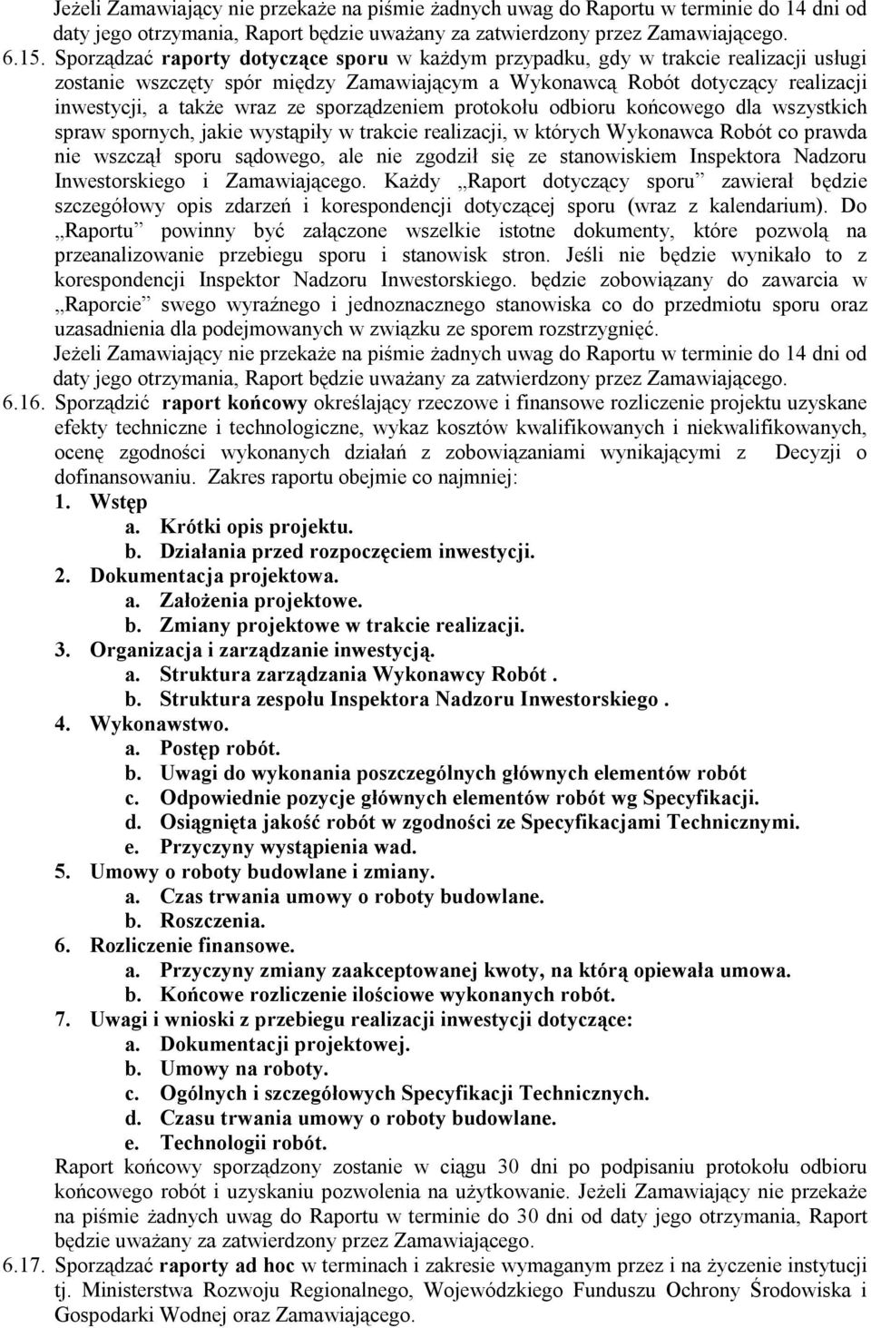 sporządzeniem protokołu odbioru końcowego dla wszystkich spraw spornych, jakie wystąpiły w trakcie realizacji, w których Wykonawca Robót co prawda nie wszczął sporu sądowego, ale nie zgodził się ze