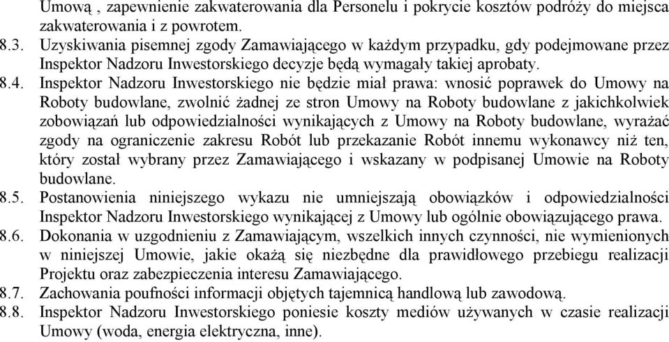 Inspektor Nadzoru Inwestorskiego nie będzie miał prawa: wnosić poprawek do Umowy na Roboty budowlane, zwolnić żadnej ze stron Umowy na Roboty budowlane z jakichkolwiek zobowiązań lub