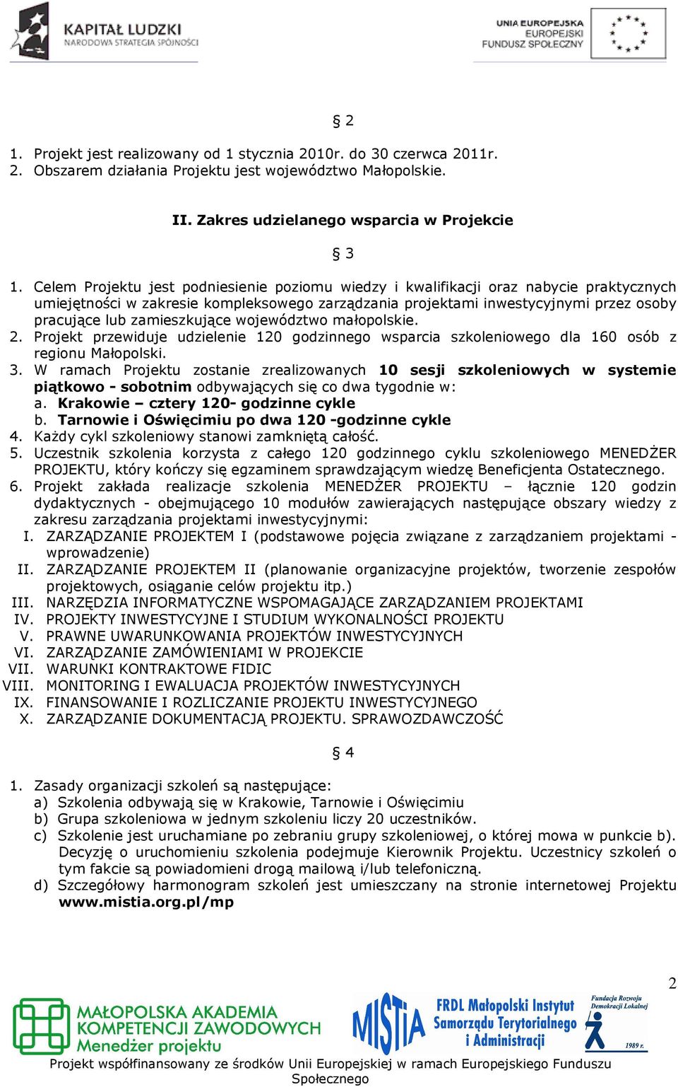 zamieszkujące województwo małopolskie. 2. Projekt przewiduje udzielenie 120 godzinnego wsparcia szkoleniowego dla 160 osób z regionu Małopolski. 3.