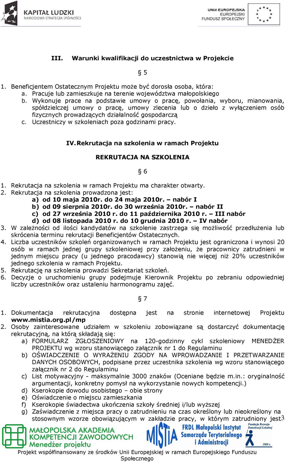 Uczestniczy w szkoleniach poza godzinami pracy. IV. Rekrutacja na szkolenia w ramach Projektu REKRUTACJA NA SZKOLENIA 6 1. Rekrutacja na szkolenia w ramach Projektu ma charakter otwarty. 2.